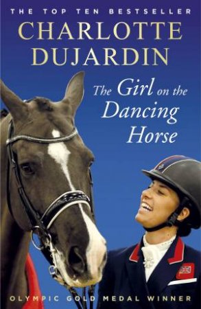 The Girl on the Dancing Horse: Charlotte Dujardin and Valegro by Charlotte Dujardin
