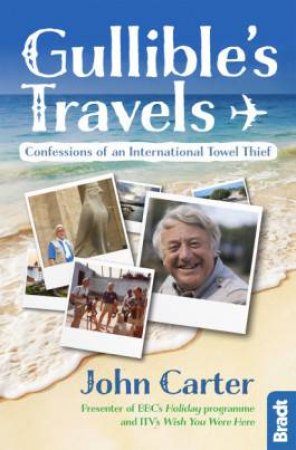 Gullible's Travels: Confessions Of An International Towel Thief by John Carter