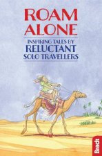 Roam Alone  Inspiring Tales by Reluctant Solo Travellers