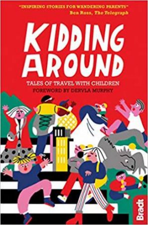 Kidding Around: Tales Of Travel With Children by Dervla Murphy, James Lowen & Hilary Bradt