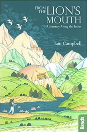 From The Lion's Mouth: A Journey Along The Indus by Iain Campbell