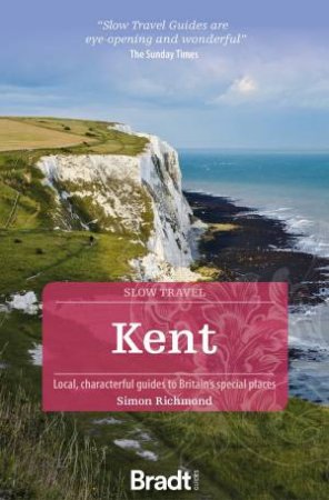 Bradt Slow Travel Guide: Kent by Simon Richmond