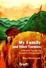 My Family And Other Enemies Life And Travels In Croatias Hinterland