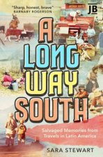 Long Way South Salvaged Memories from Travels in South America Salvaged Memories from Travels in Latin America