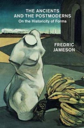 Ancients And The Postmoderns: On The Historicity Of Forms by Fredric Jameson