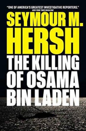 Killing Of Osama Bin Laden by Seymour M. Hersh