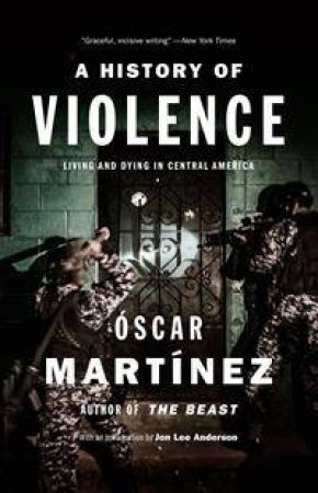 A History Of Violence: Living And Dying In Central America by Oscar Martinez