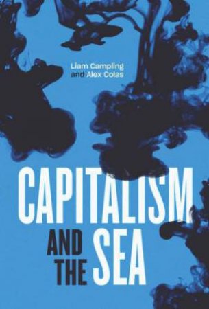 Capitalism And The Sea by Liam Campling & Alejandro Colas