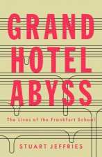 Grand Hotel Abyss The Lives Of The Frankfurt School