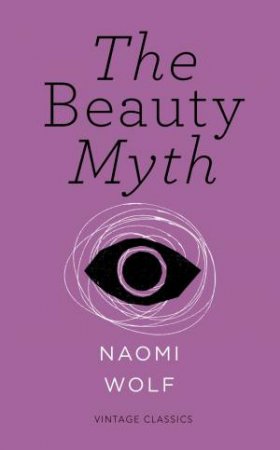 Vintage Classics: The Beauty Myth - Feminism Short Ed. by Naomi Wolf
