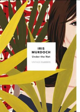 Vintage Classics Murdoch Series: Under The Net by Iris Murdoch