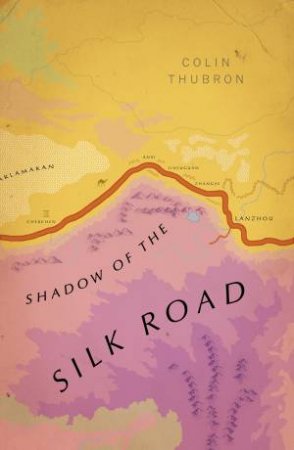 Vintage Voyages: Shadow Of The Silk Road by Colin Thubron