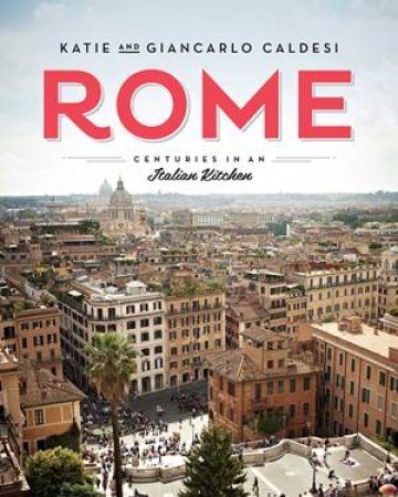 Rome: Centuries In An Italian Kitchen by Katie Caldesi & Giancarlo Caldesi