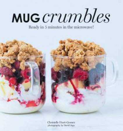 Mug Crumbles: Ready In 3 Minutes In The Microwave! by Christelle Huet-Gomez