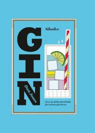 Gin: Shake, Muddle, Stir by Dan Jones