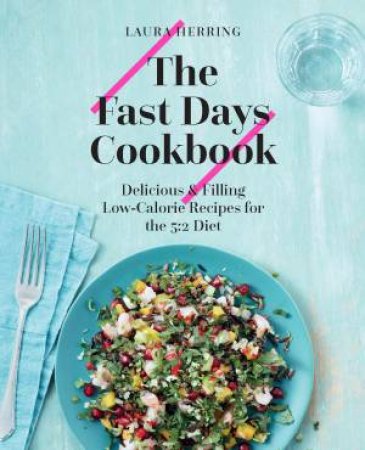 The Fast Days Cookbook: Delicious And Filling Low-Calorie Recipes For The 5:2 Diet by Laura Herring