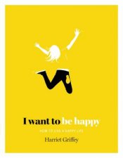 I Want To Be Happy How To Live A Happy Life