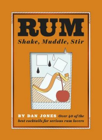 Rum: Shake, Muddle, Stir by Dan Jones