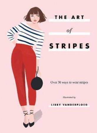 The Art Of Stripes: Over 30 Ways To Wear Stripes by Various