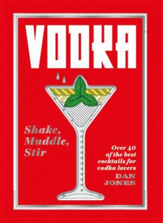 Vodka: Shake, Muddle, Stir by Dan Jones