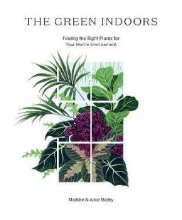 The Green Indoors by Maddie Bailey & Alice Bailey
