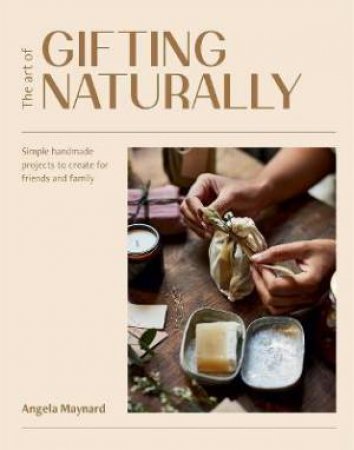 The Art Of Gifting Naturally by Angela Maynard