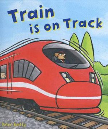 Busy Wheels: Train is on Track by Peter Bently