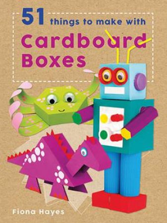Crafty Makes: 51 Things To Make With Cardboard Boxes by Fiona Hayes
