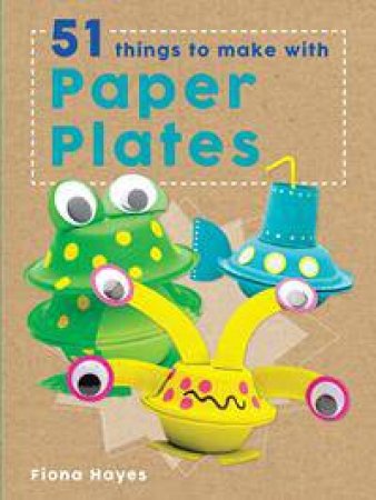 Crafty Makes: 51 Things To Make With Paper Plates by Fiona Hayes