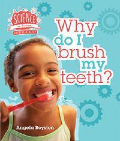 Science In Action: Keeping Healthy - Why Do I Brush My Teeth? by Angela Royston
