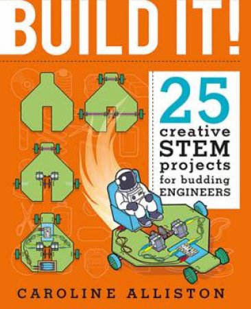 Build It!: 25 Creative STEM Projects For Budding Engineers by Caroline B. Alliston