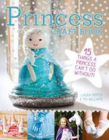 The Princess Craft Book: 15 Things A Princess Can't Do Without by Laura Minter & Tia Williams