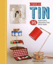 Take A Tin 16 Beautiful Projects For Your Home