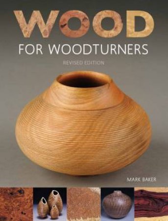 Wood for Woodturners (Revised Edition) by MARK BAKER