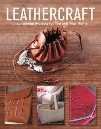 Leathercraft: Inspirational Projects for You and Your Home by GMC EDITORS