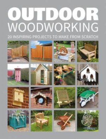 Outdoor Woodworking: 20 Inspiring Projects To Make From Scratch