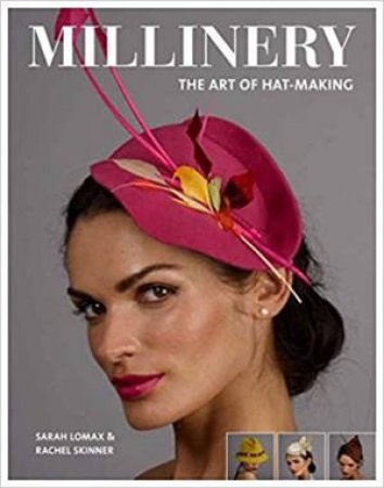 Millinery: The Art Of Hat-Making by Sarah Lomax & Rachel Skinner