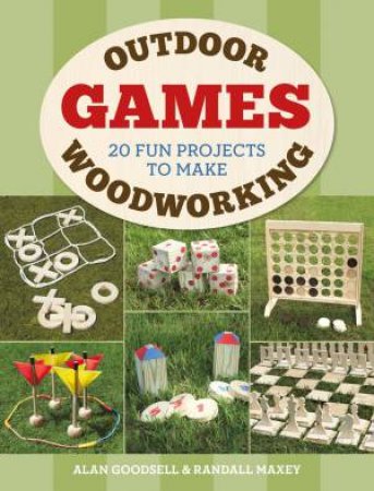 Outdoor Woodworking Games: 20 Fun Projects To Make by Alan Goodsell
