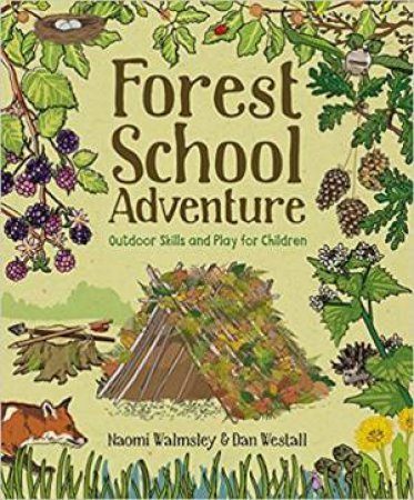 Forest School Adventure: Outdoor Skills And Play For Children by Dan Westall & Naomi Walmsley