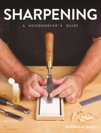 Sharpening: A Woodworker's Guide by Ralph Laughton