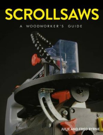 Scrollsaws: A Woodworker's Guide by Julie Byrne & Fred Byrne
