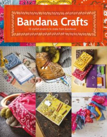 Bandana Crafts: 11 Beautiful Projects To Make by Jemima Schlee