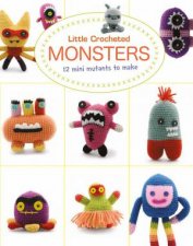 Little Crochet Monsters 12 Mini Mutants To Make
