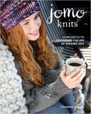 JOMO Knits 21 Projects To Celebrate The Joy Of Missing Out