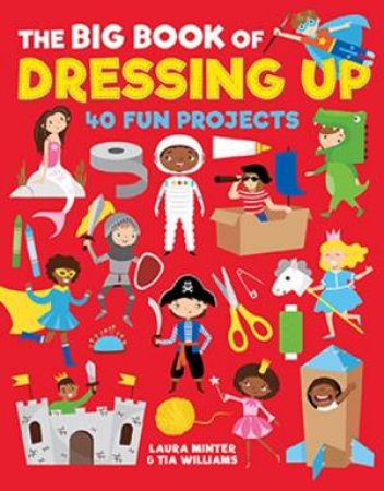 Big Book Of Dressing Up: 40 Fun Projects by Laura Minter & Tia Williams