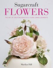 Sugarcraft Flowers The Art Of Creating Beautiful Floral Embellishments