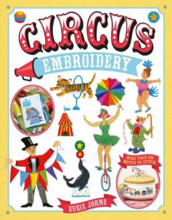 Circus Embroidery: More Than 200 Motifs And Projects To Stitch by Susie Johns