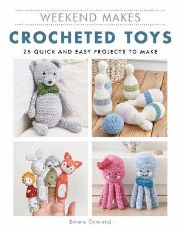 Weekend Makes: Crocheted Toys by Emma Osmond