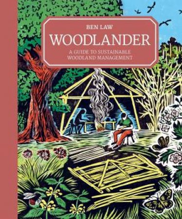 Woodlander: A Guide To Sustainable Woodland Management by Ben Law