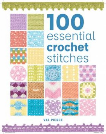 100 Essential Crochet Stitches by Val Pierce